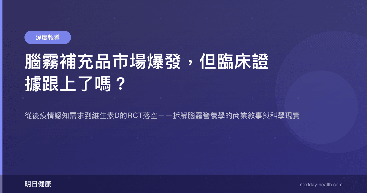 腦霧補充品市場爆發，但臨床證據跟上了嗎？