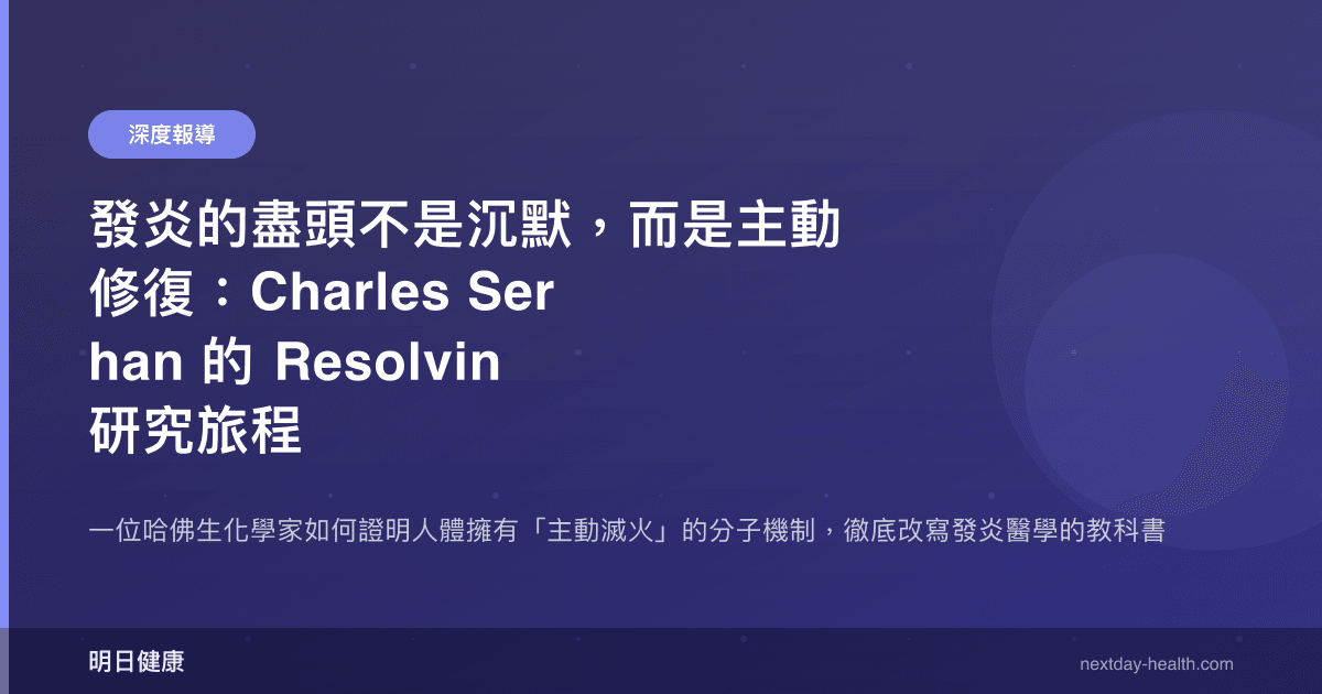 發炎的盡頭不是沉默，而是主動修復：Charles Serhan 的 Resolvin 研究旅程