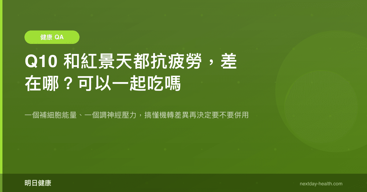 Q10 和紅景天都抗疲勞，差在哪？可以一起吃嗎