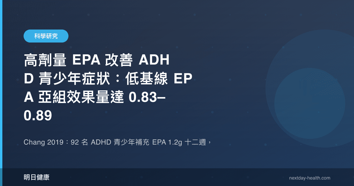 高劑量 EPA 改善 ADHD 青少年症狀：低基線 EPA 亞組效果量達 0.83–0.89