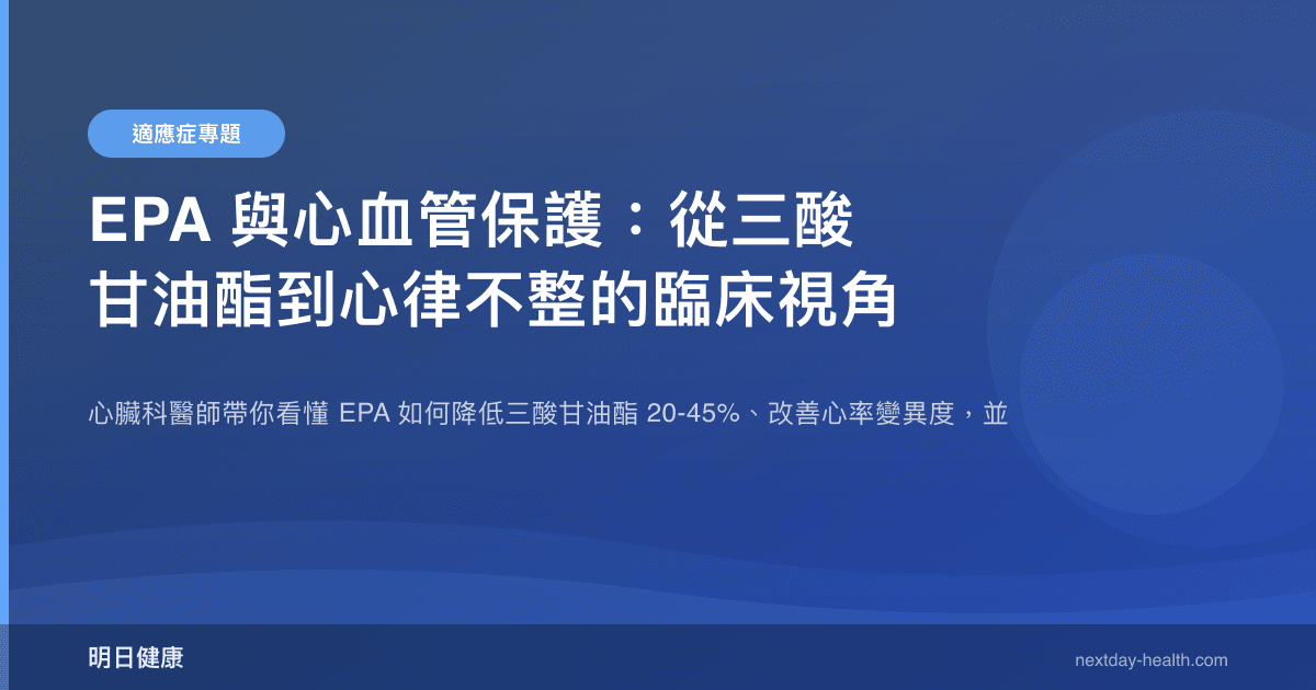 EPA 與心血管保護：從三酸甘油酯到心律不整的臨床視角