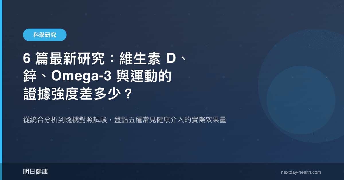 6 篇最新研究：維生素 D、鋅、Omega-3 與運動的證據強度差多少？