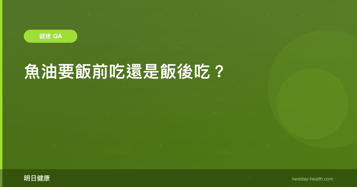 魚油要飯前吃還是飯後吃？