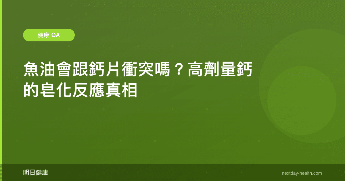 魚油會跟鈣片衝突嗎？高劑量鈣的皂化反應真相