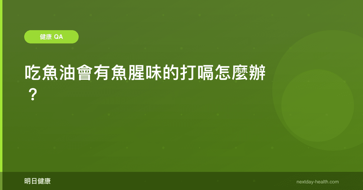 吃魚油會有魚腥味的打嗝怎麼辦？