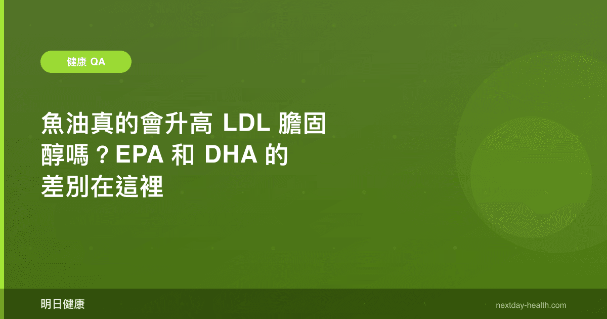 魚油真的會升高 LDL 膽固醇嗎？EPA 和 DHA 的差別在這裡