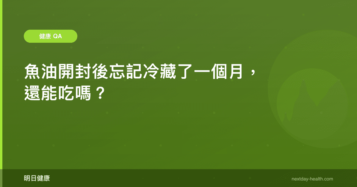 魚油開封後忘記冷藏了一個月，還能吃嗎？