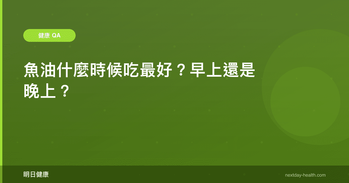 魚油什麼時候吃最好？早上還是晚上？