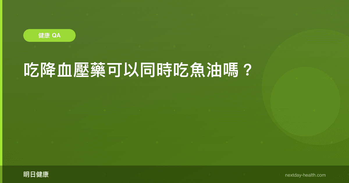 吃降血壓藥可以同時吃魚油嗎？