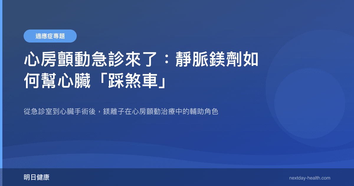 心房顫動急診來了：靜脈鎂劑如何幫心臟「踩煞車」