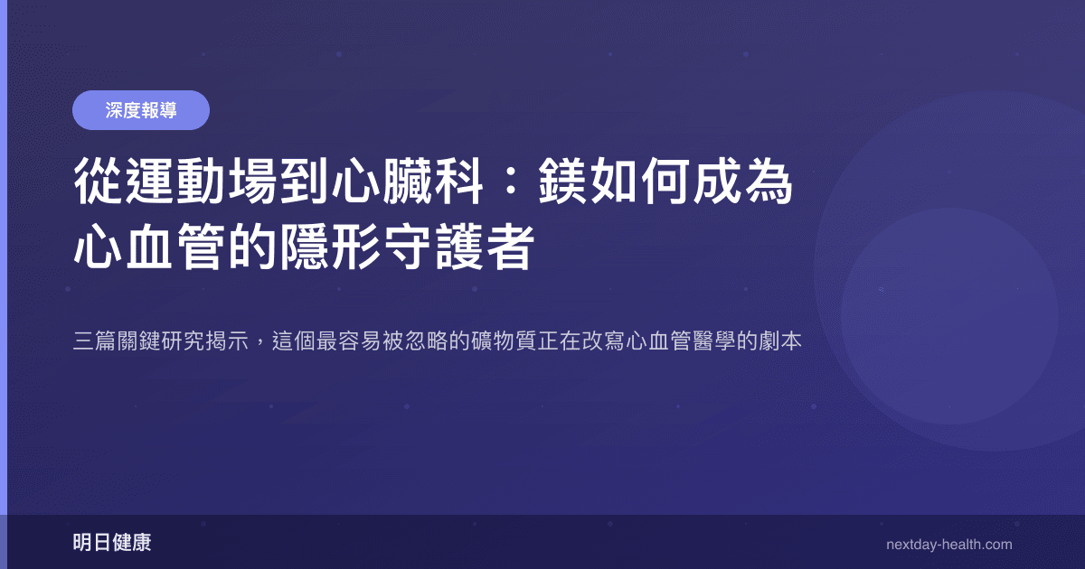 從運動場到心臟科：鎂如何成為心血管的隱形守護者