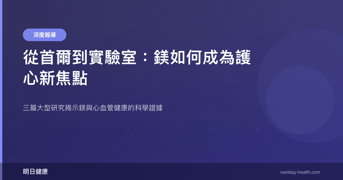 從首爾到實驗室：鎂如何成為護心新焦點
