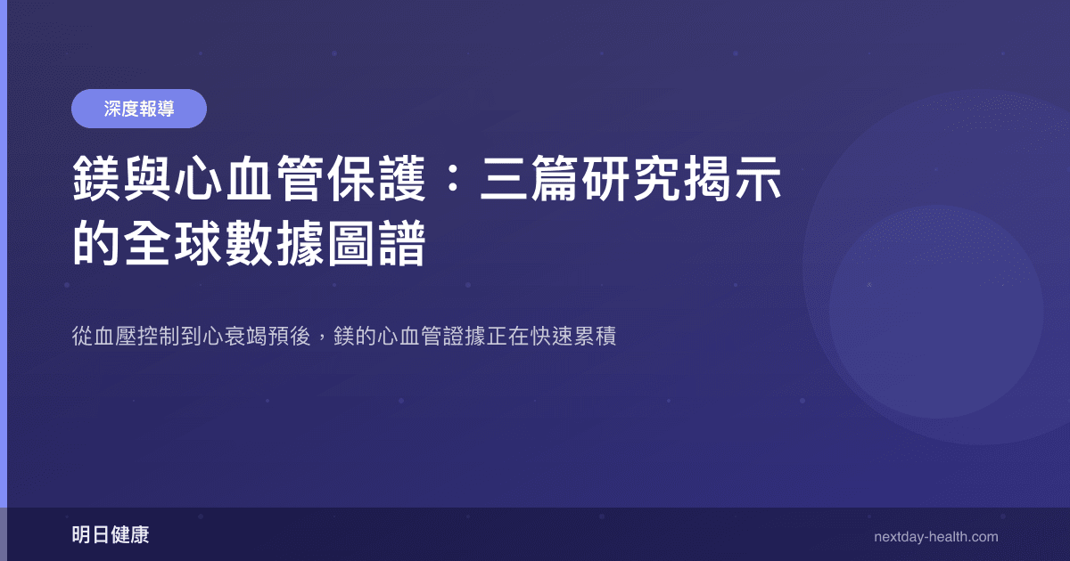 鎂與心血管保護：三篇研究揭示的全球數據圖譜