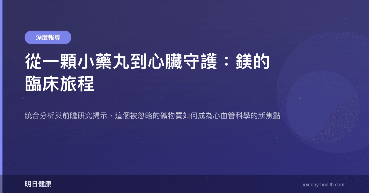 從一顆小藥丸到心臟守護：鎂的臨床旅程