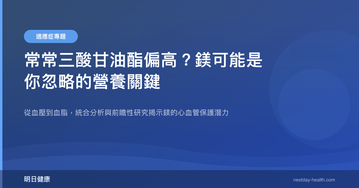 常常三酸甘油酯偏高？鎂可能是你忽略的營養關鍵