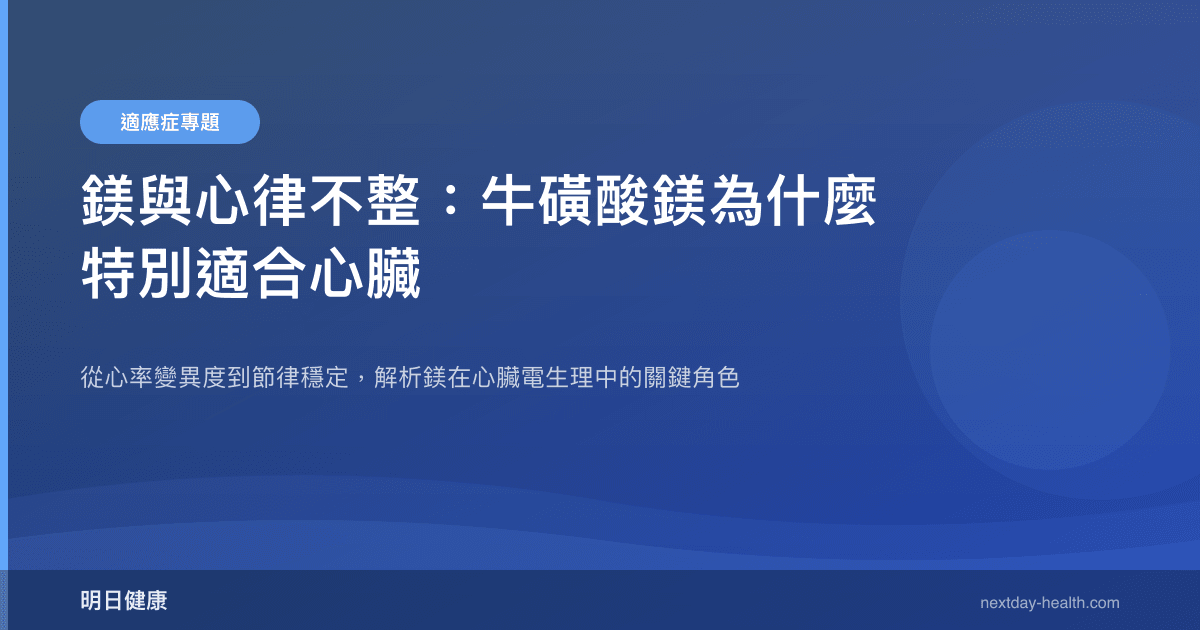 鎂與心律不整：牛磺酸鎂為什麼特別適合心臟