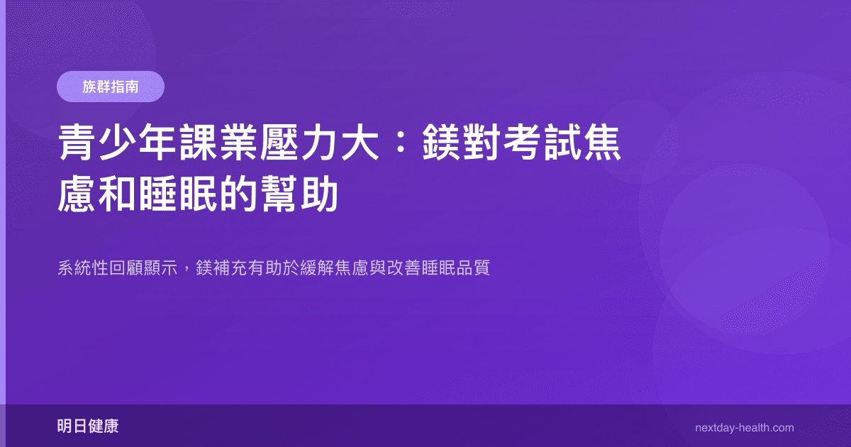 青少年課業壓力大：鎂對考試焦慮和睡眠的幫助