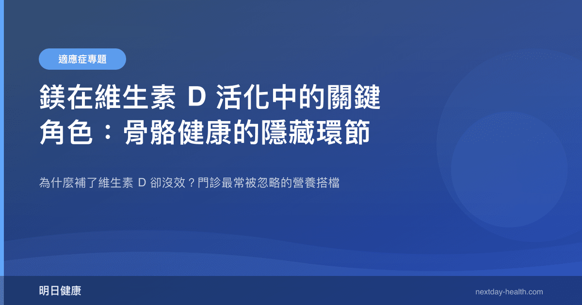 鎂在維生素 D 活化中的關鍵角色：骨骼健康的隱藏環節
