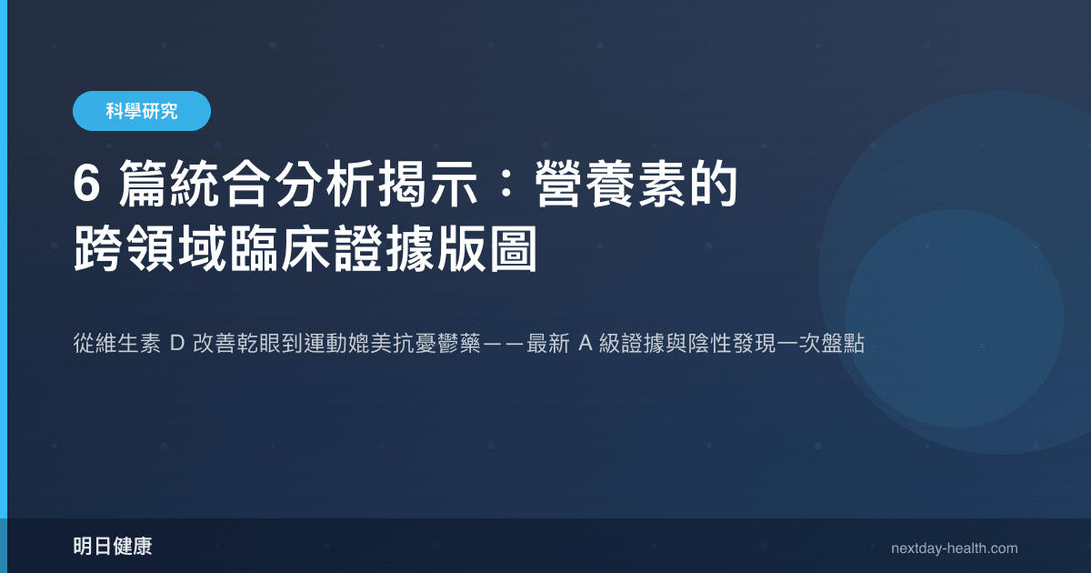 6 篇統合分析揭示：營養素的跨領域臨床證據版圖