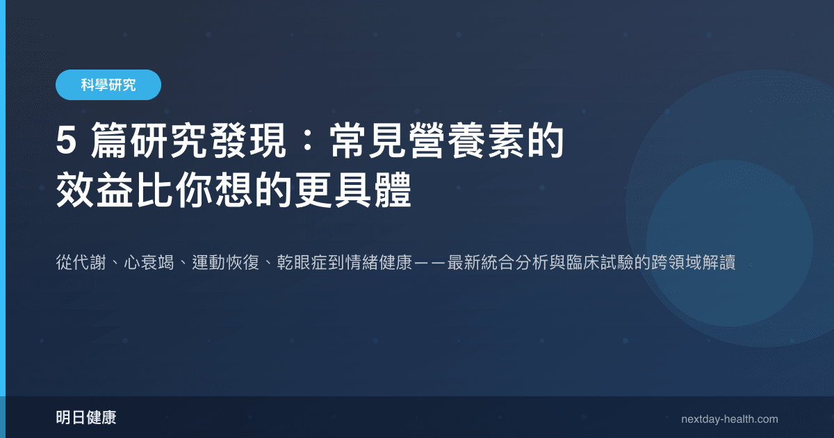 5 篇研究發現：常見營養素的效益比你想的更具體
