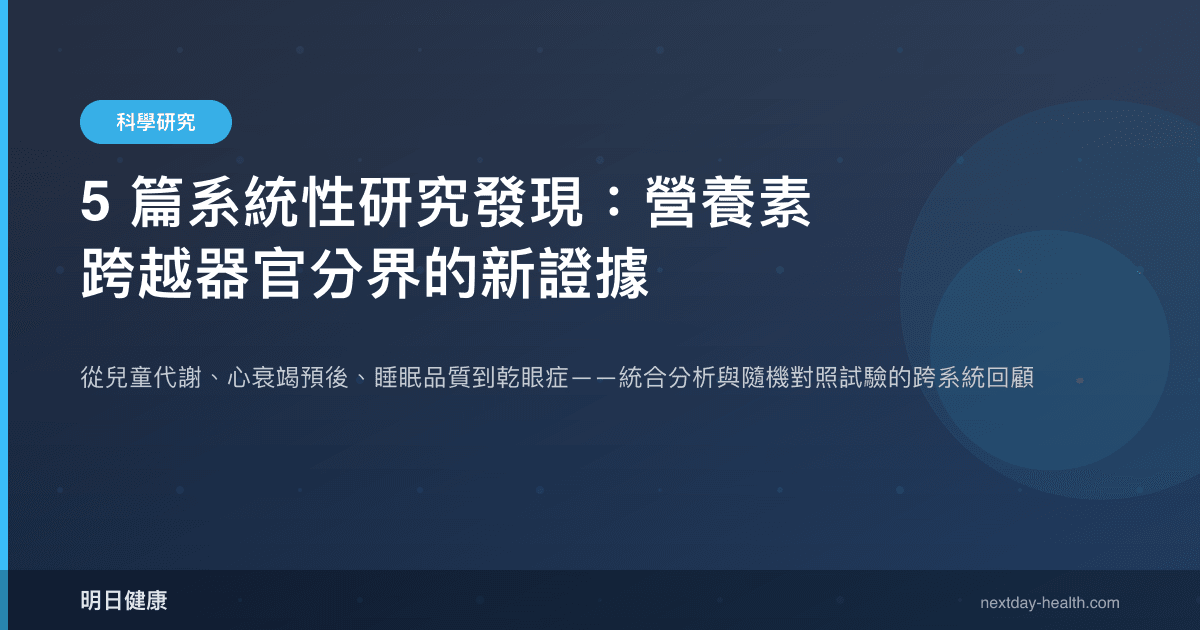 5 篇系統性研究發現：營養素跨越器官分界的新證據