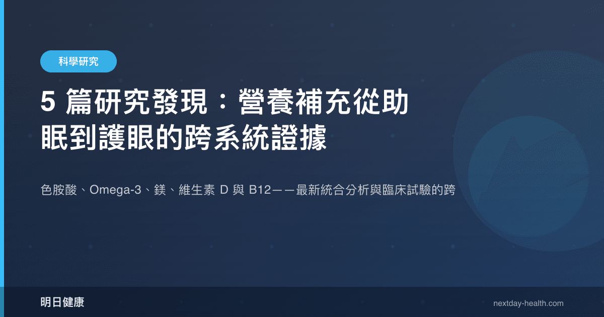 5 篇研究發現：營養補充從助眠到護眼的跨系統證據