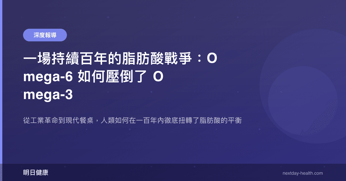 一場持續百年的脂肪酸戰爭：Omega-6 如何壓倒了 Omega-3
