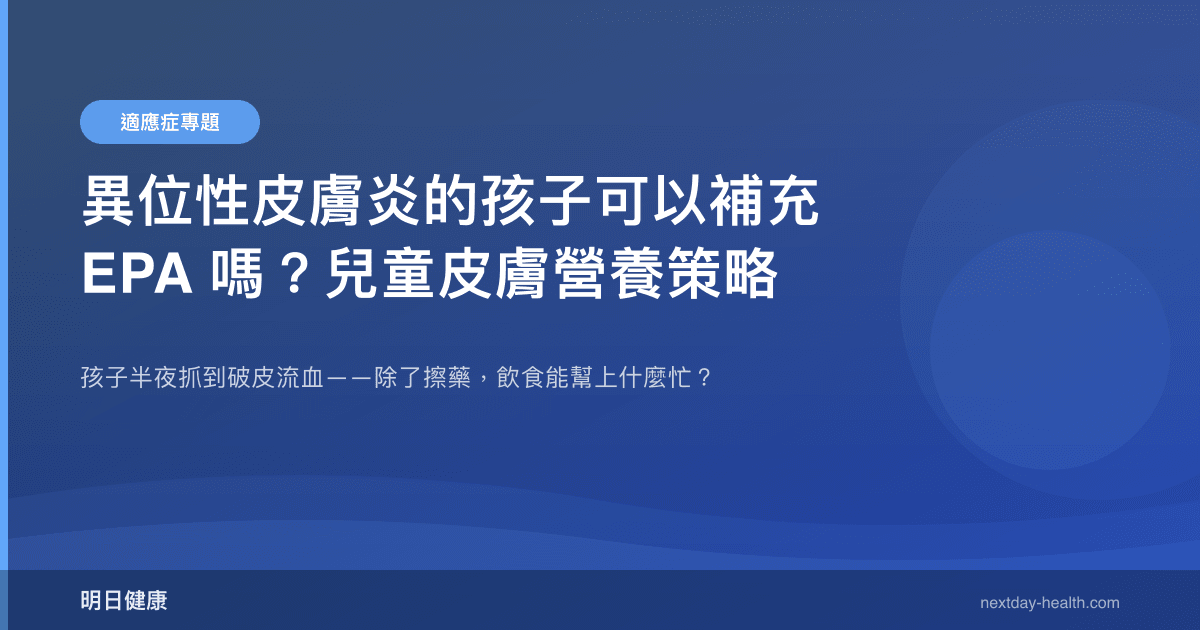 異位性皮膚炎的孩子可以補充 EPA 嗎？兒童皮膚營養策略