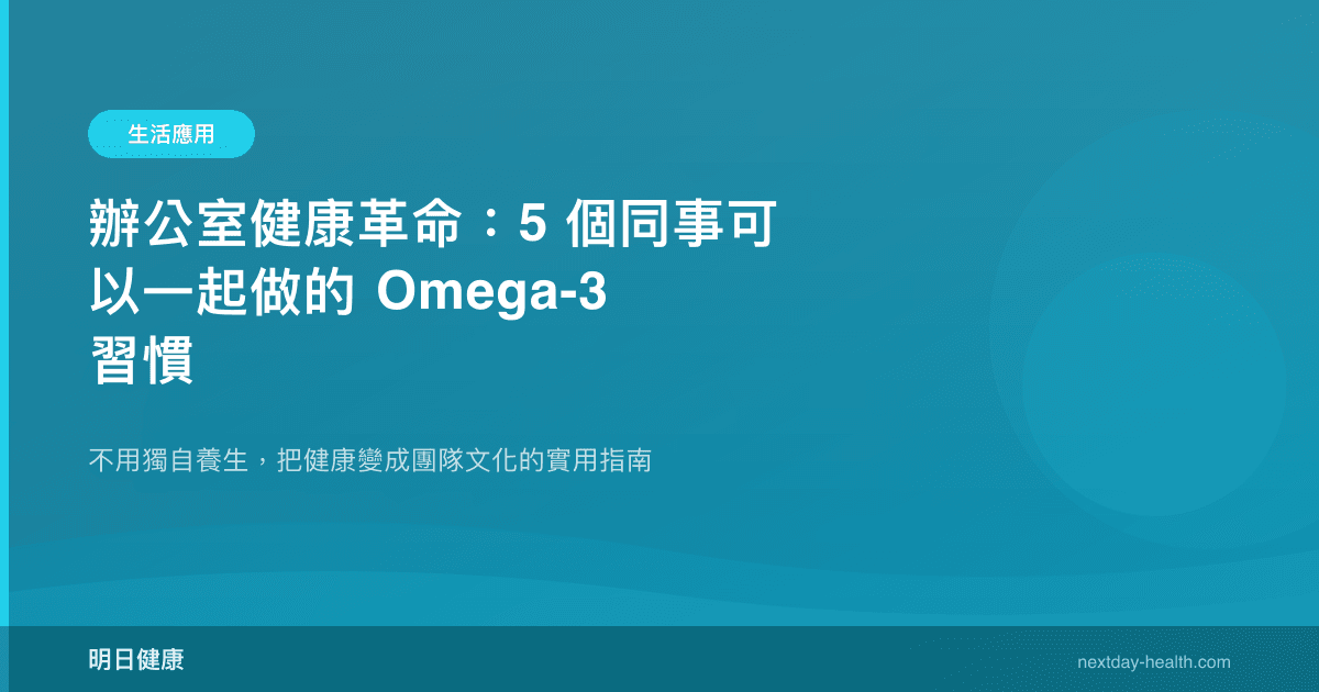 辦公室健康革命：5 個同事可以一起做的 Omega-3 習慣